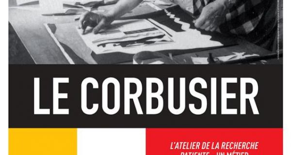 Le Corbusier - L&rsquo;Atelier de la recherche patiente, un m&eacute;tier