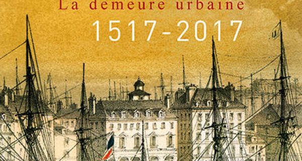 Le Havre, la demeure urbaine 1517-2017